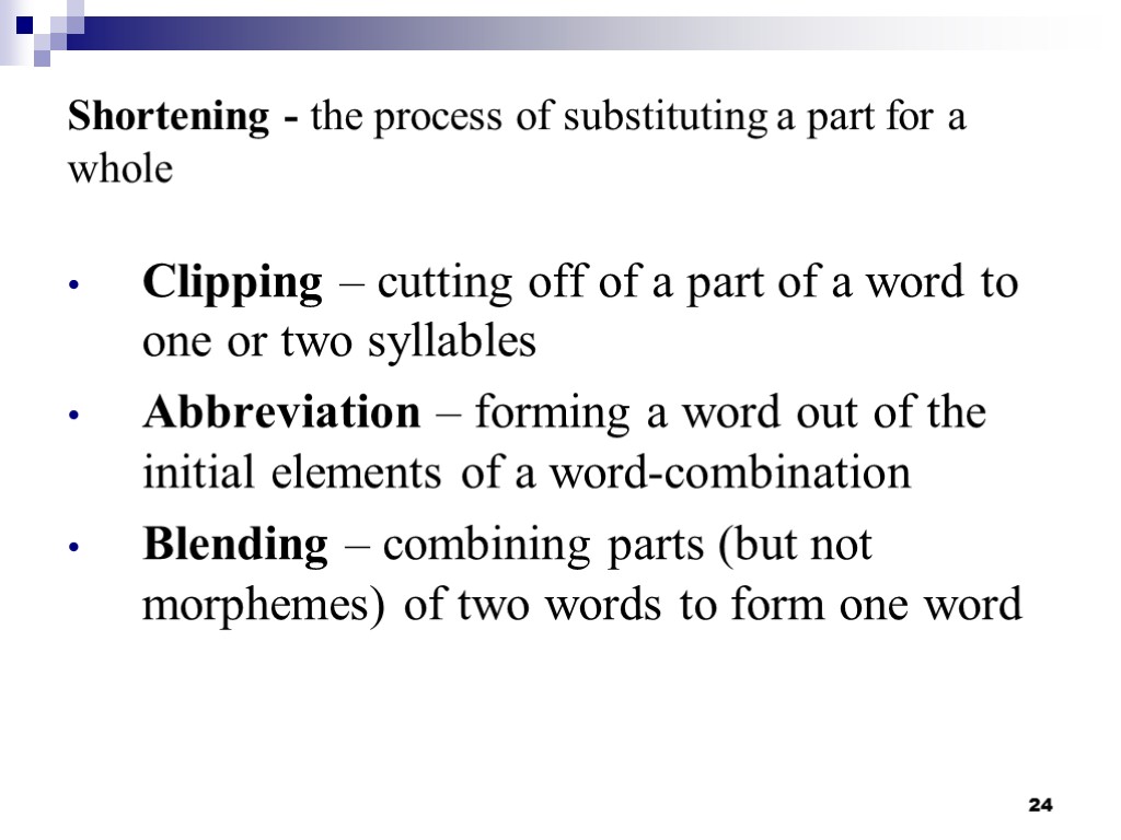 24 Shortening - the process of substituting a part for a whole Clipping –